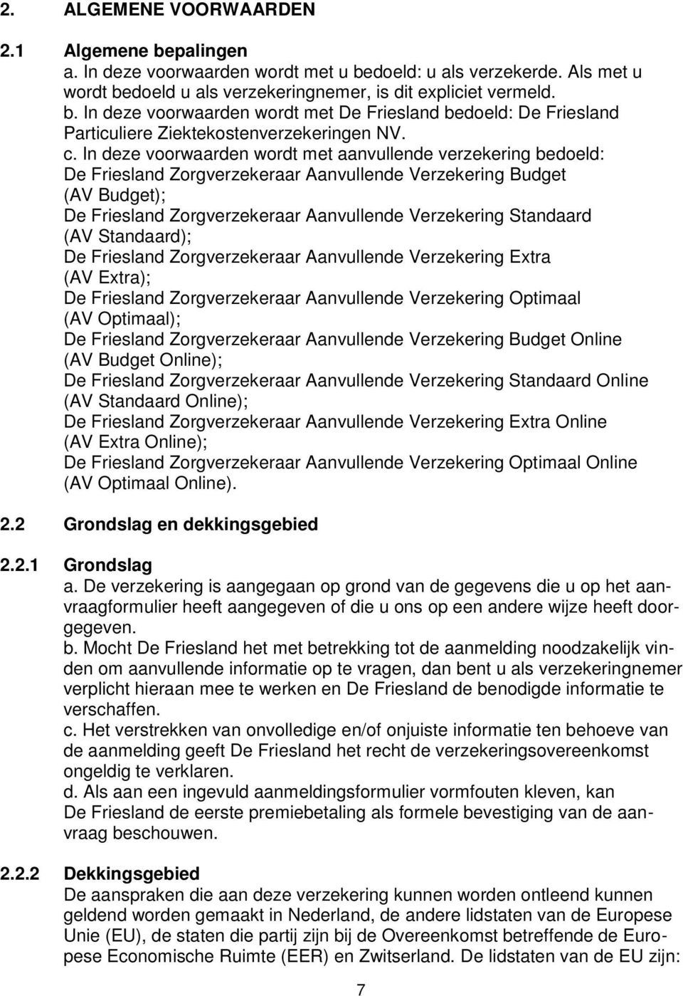 Friesland Zorgverzekeraar Aanvullende Verzekering Extra (); De Friesland Zorgverzekeraar Aanvullende Verzekering Optimaal (); De Friesland Zorgverzekeraar Aanvullende Verzekering Budget Online (