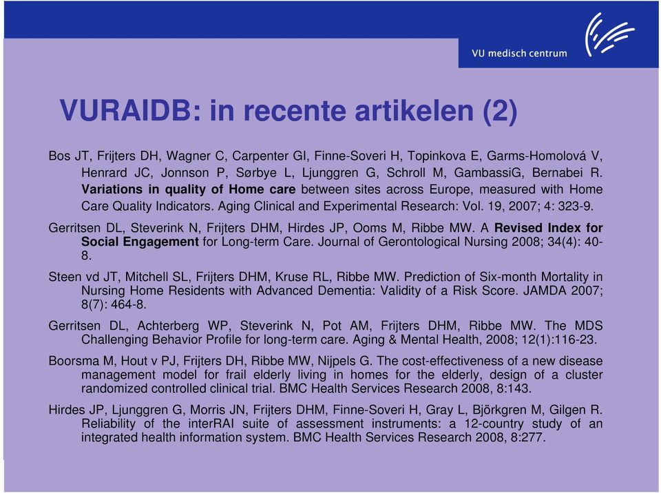 Gerritsen DL, Steverink N, Frijters DHM, Hirdes JP, Ooms M, Ribbe MW. A Revised Index for Social Engagement for Long-term Care. Journal of Gerontological Nursing 2008; 34(4): 40-8.