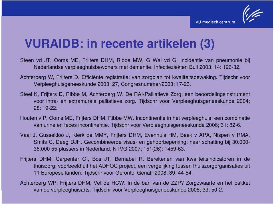 Steel K, Frijters D, Ribbe M, Achterberg W. De RAI-Palliatieve Zorg: een beoordelingsinstrument voor intra- en extramurale palliatieve zorg. Tijdschr voor Verpleeghuisgeneeskunde 2004; 28: 19-22.