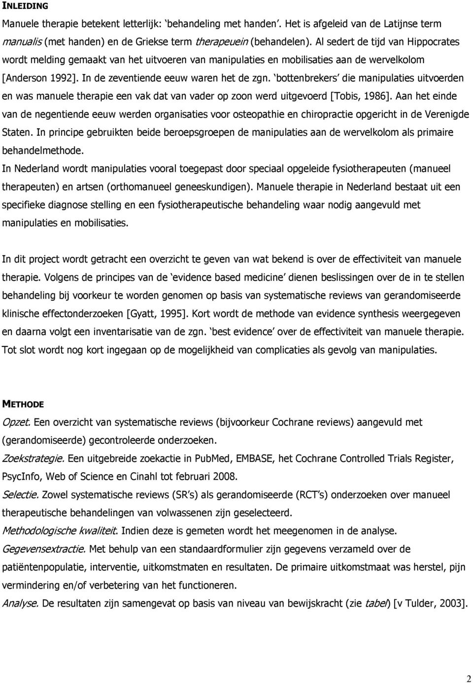 bottenbrekers die manipulaties uitvoerden en was manuele therapie een vak dat van vader op zoon werd uitgevoerd [Tobis, 1986].