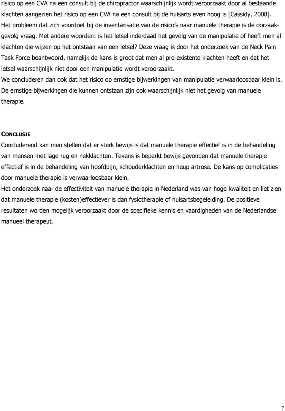 Met andere woorden: is het letsel inderdaad het gevolg van de manipulatie of heeft men al klachten die wijzen op het ontstaan van een letsel?