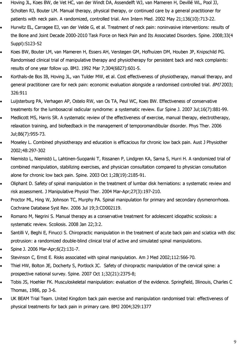 Hurwitz EL, Carragee EJ, van der Velde G, et al. Treatment of neck pain: noninvasive interventions: results of the Bone and Joint Decade 2000-2010 Task Force on Neck Pain and Its Associated Disorders.