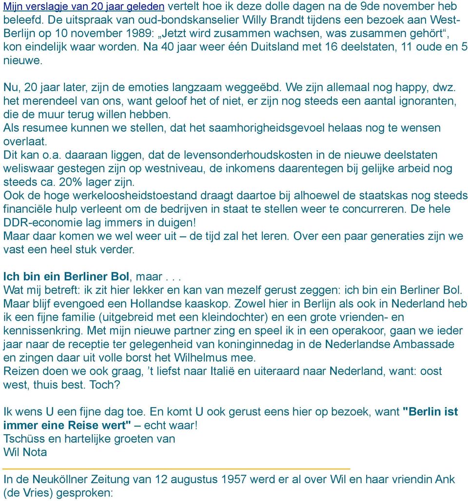 Na 40 jaar weer één Duitsland met 16 deelstaten, 11 oude en 5 nieuwe. Nu, 20 jaar later, zijn de emoties langzaam weggeëbd. We zijn allemaal nog happy, dwz.