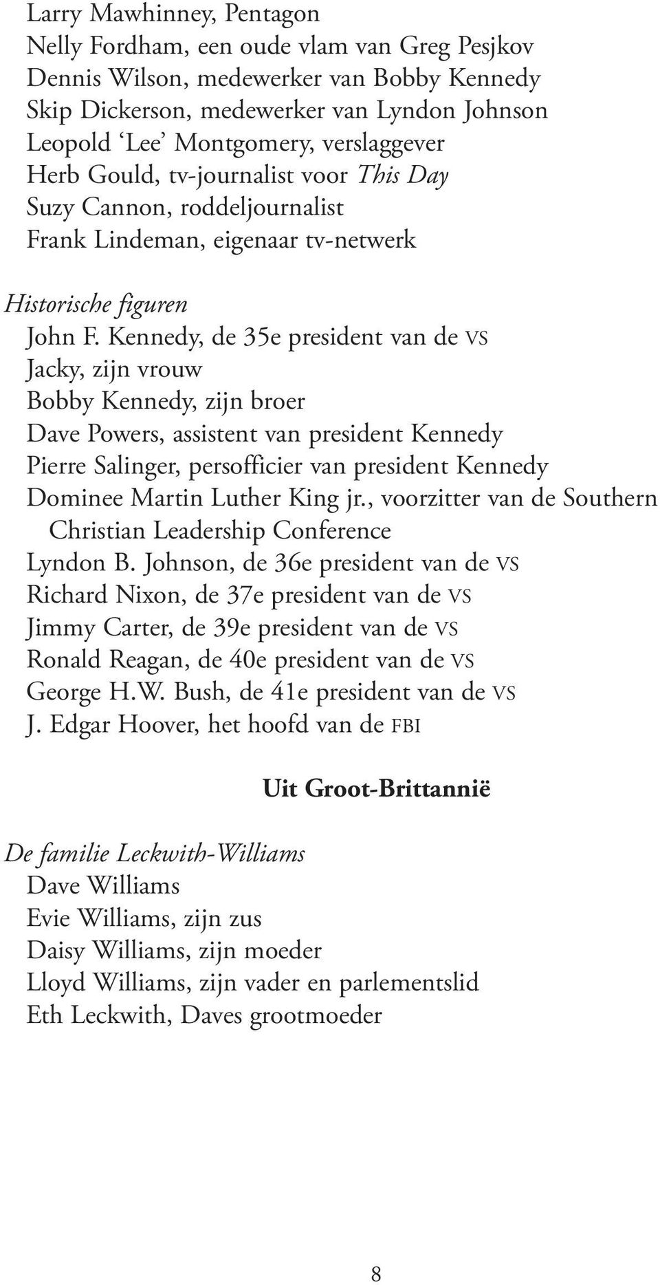 Kennedy, de 35e president van de VS Jacky, zijn vrouw Bobby Kennedy, zijn broer Dave Powers, assistent van president Kennedy Pierre Salinger, persofficier van president Kennedy Dominee Martin Luther