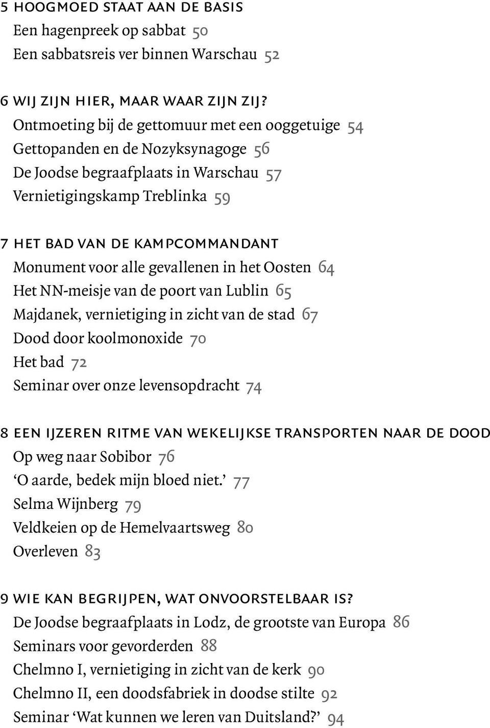 voor alle gevallenen in het Oosten 64 Het NN-meisje van de poort van Lublin 65 Majdanek, vernietiging in zicht van de stad 67 Dood door koolmonoxide 70 Het bad 72 Seminar over onze levensopdracht 74