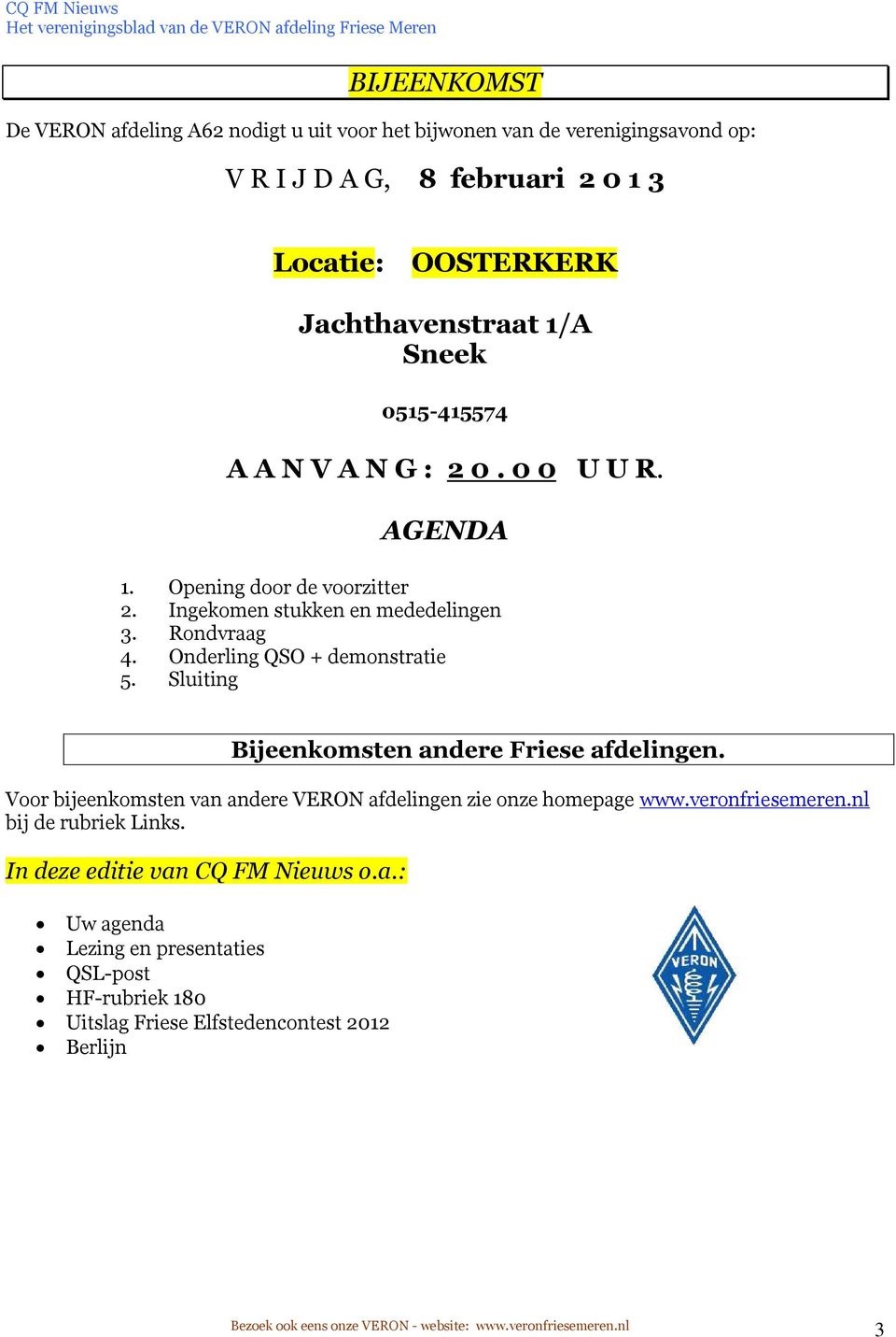 Onderling QSO + demonstratie 5. Sluiting Bijeenkomsten andere Friese afdelingen. Voor bijeenkomsten van andere VERON afdelingen zie onze homepage www.