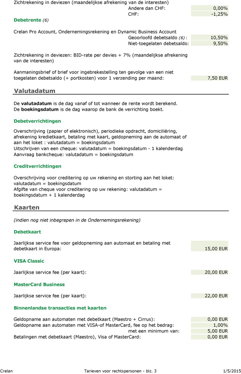 ingebrekestelling ten gevolge van een niet toegelaten debetsaldo (+ portkosten) voor 1 verzending per maand: 7,50 EUR Valutadatum De valutadatum is de dag vanaf of tot wanneer de rente wordt berekend.