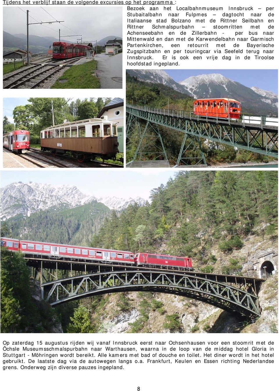 Zugspitzbahn en per touringcar via Seefeld terug naar Innsbruck. Er is ook een vrije dag in de Tiroolse hoofdstad ingepland.