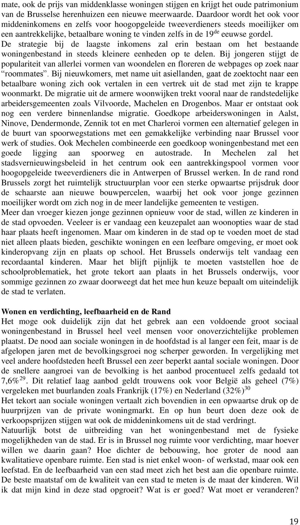 De strategie bij de laagste inkomens zal erin bestaan om het bestaande woningenbestand in steeds kleinere eenheden op te delen.