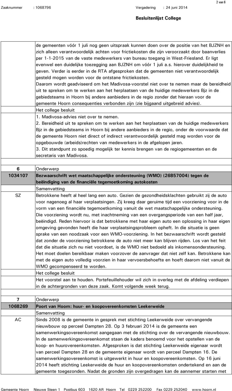 Verder is eerder in de RTA afgesproken dat de gemeenten niet verantwoordelijk gesteld mogen worden voor de ontstane frictiekosten.