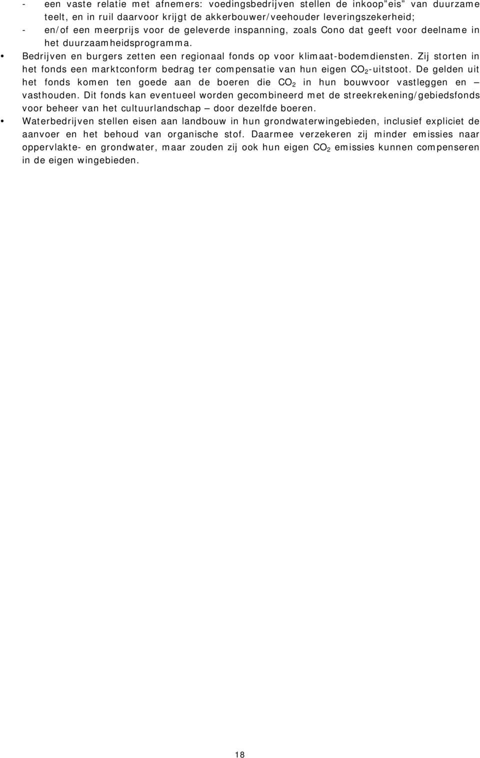 Zij storten in het fonds een marktconform bedrag ter compensatie van hun eigen CO 2 -uitstoot. De gelden uit het fonds komen ten goede aan de boeren die CO 2 in hun bouwvoor vastleggen en vasthouden.