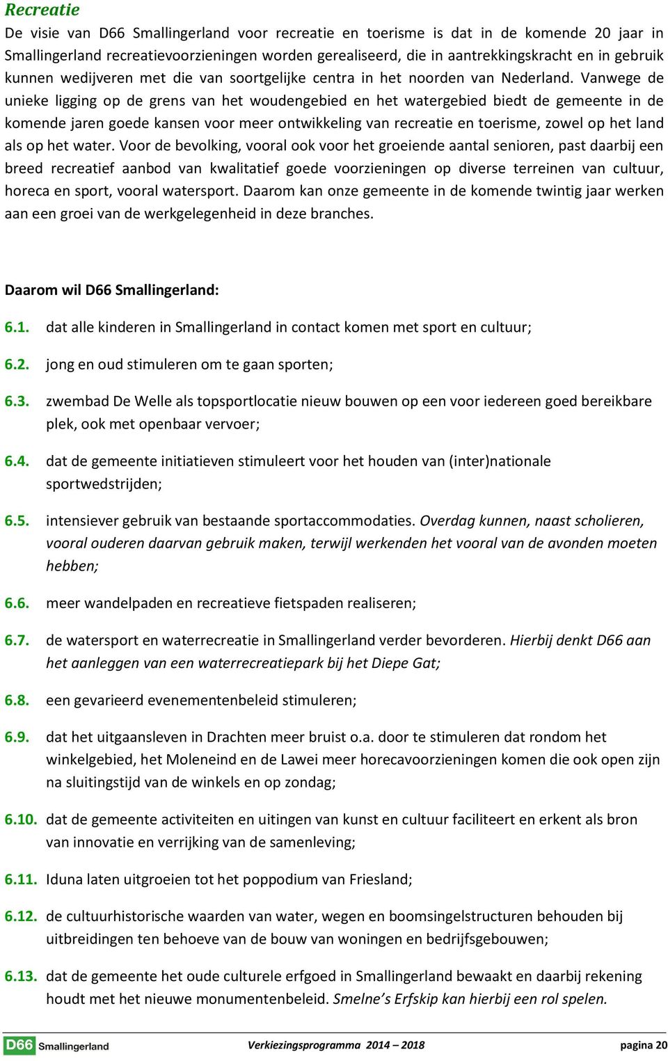 Vanwege de unieke ligging op de grens van het woudengebied en het watergebied biedt de gemeente in de komende jaren goede kansen voor meer ontwikkeling van recreatie en toerisme, zowel op het land