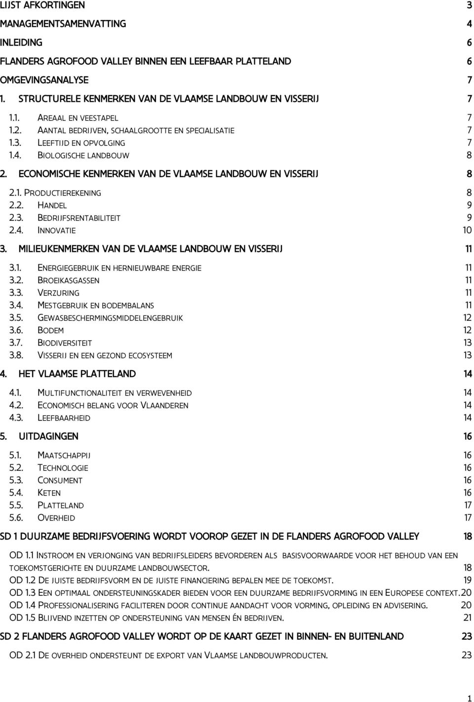 ECONOMISCHE KENMERKEN VAN DE VLAAMSE LANDBOUW EN VISSERIJ 8 2.1. PRODUCTIEREKENING 8 2.2. HANDEL 9 2.3. BEDRIJFSRENTABILITEIT 9 2.4. INNOVATIE 10 3.