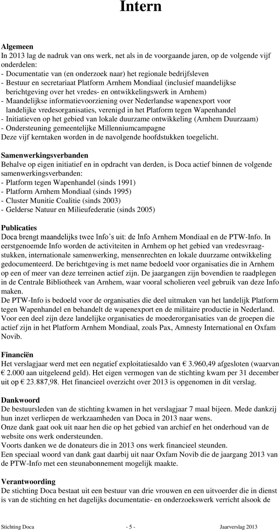 landelijke vredesorganisaties, verenigd in het Platform tegen Wapenhandel - Initiatieven op het gebied van lokale duurzame ontwikkeling (Arnhem Duurzaam) - Ondersteuning gemeentelijke