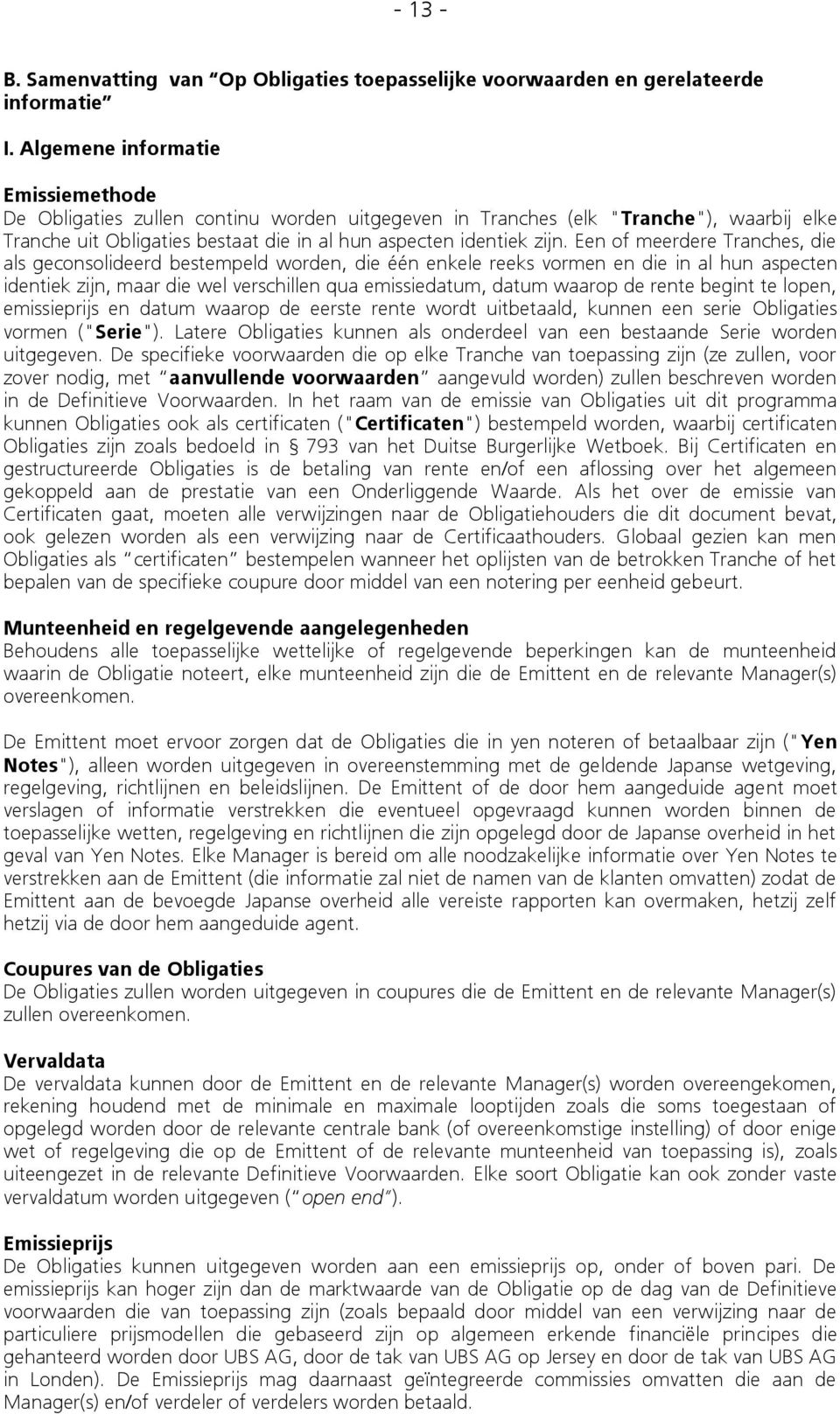 Een of meerdere Tranches, die als geconsolideerd bestempeld worden, die één enkele reeks vormen en die in al hun aspecten identiek zijn, maar die wel verschillen qua emissiedatum, datum waarop de