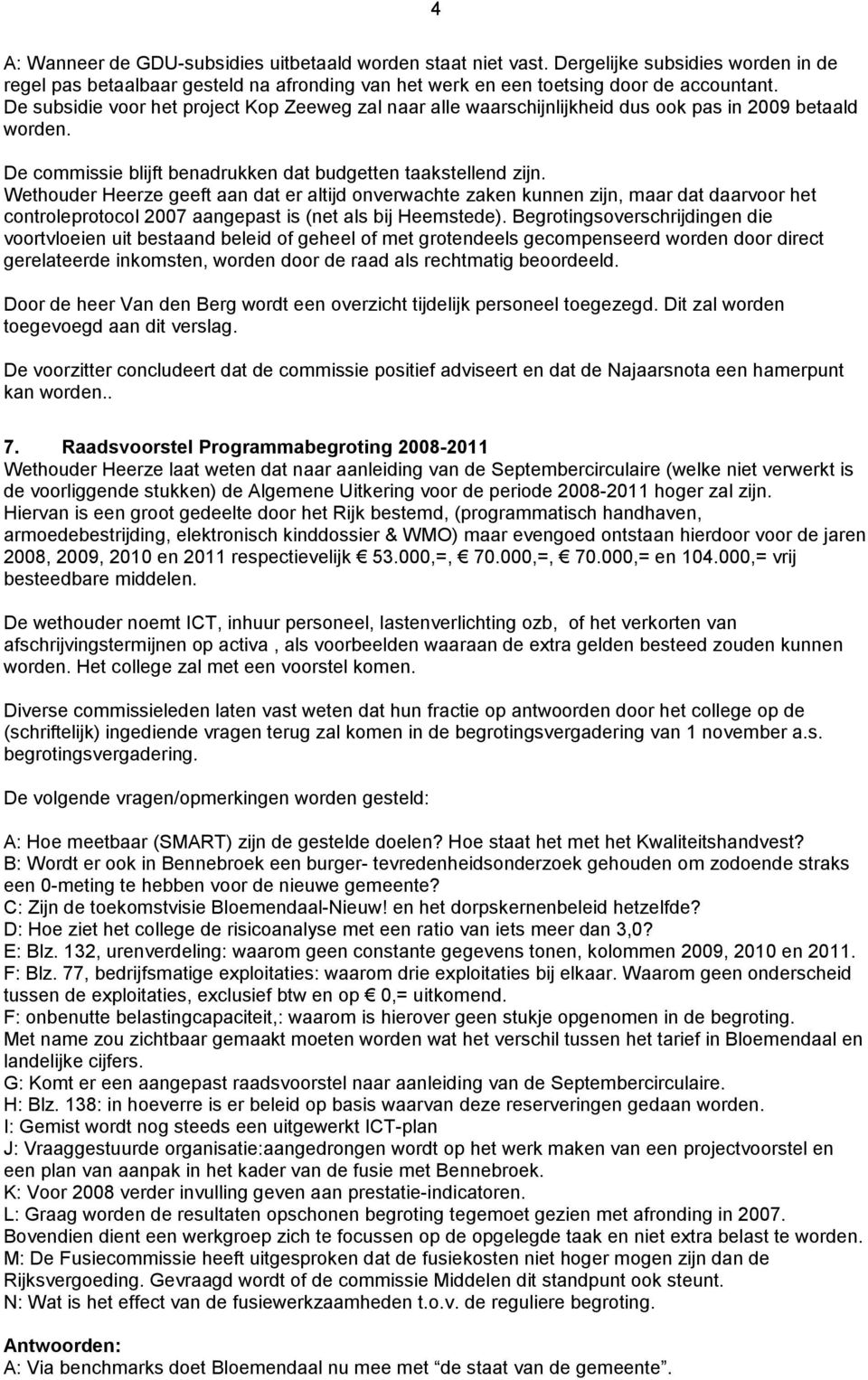 Wethouder Heerze geeft aan dat er altijd onverwachte zaken kunnen zijn, maar dat daarvoor het controleprotocol 2007 aangepast is (net als bij Heemstede).