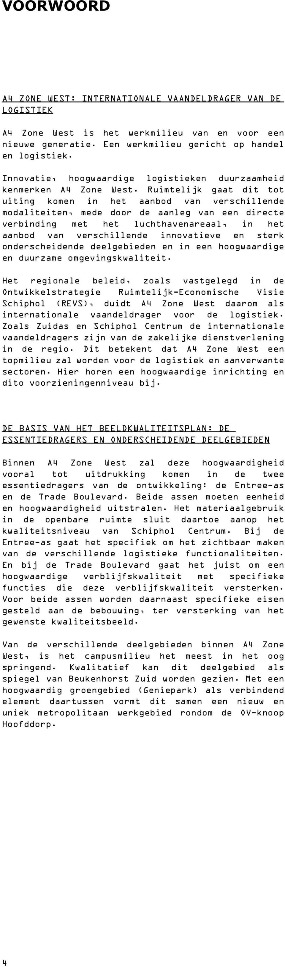 Ruimtelijk gaat dit tot uiting komen in het aanbod van verschillende modaliteiten, mede door de aanleg van een directe verbinding met het luchthavenareaal, in het aanbod van verschillende innovatieve