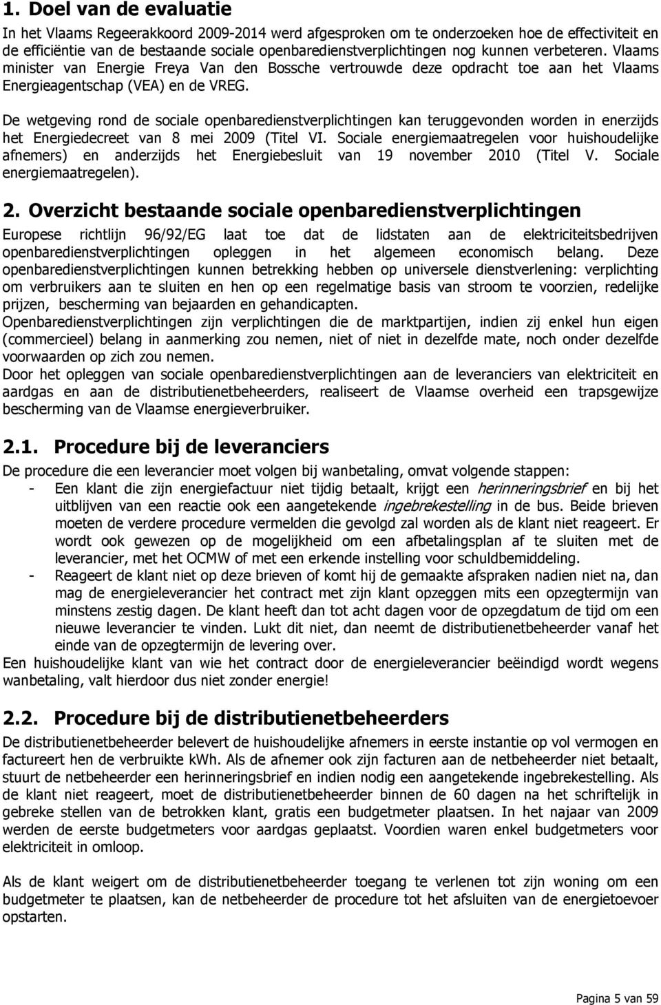 De wetgeving rond de sociale openbaredienstverplichtingen kan teruggevonden worden in enerzijds het Energiedecreet van 8 mei 2009 (Titel VI.