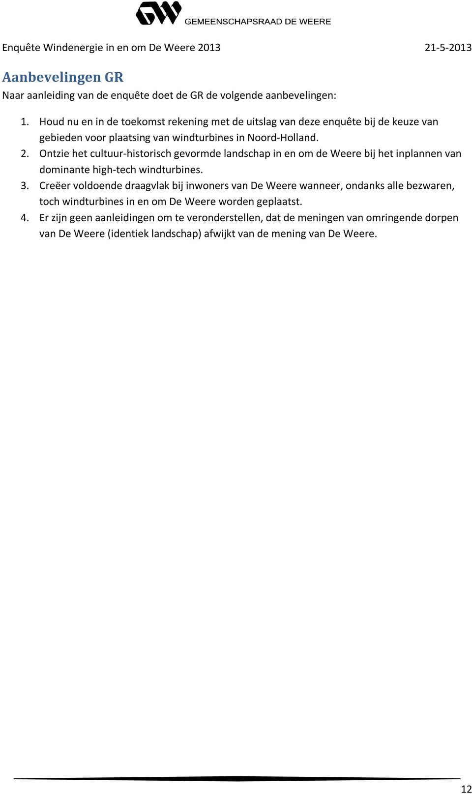 Ontzie het cultuur-historisch gevormde landschap in en om de Weere bij het inplannen van dominante high-tech windturbines. 3.