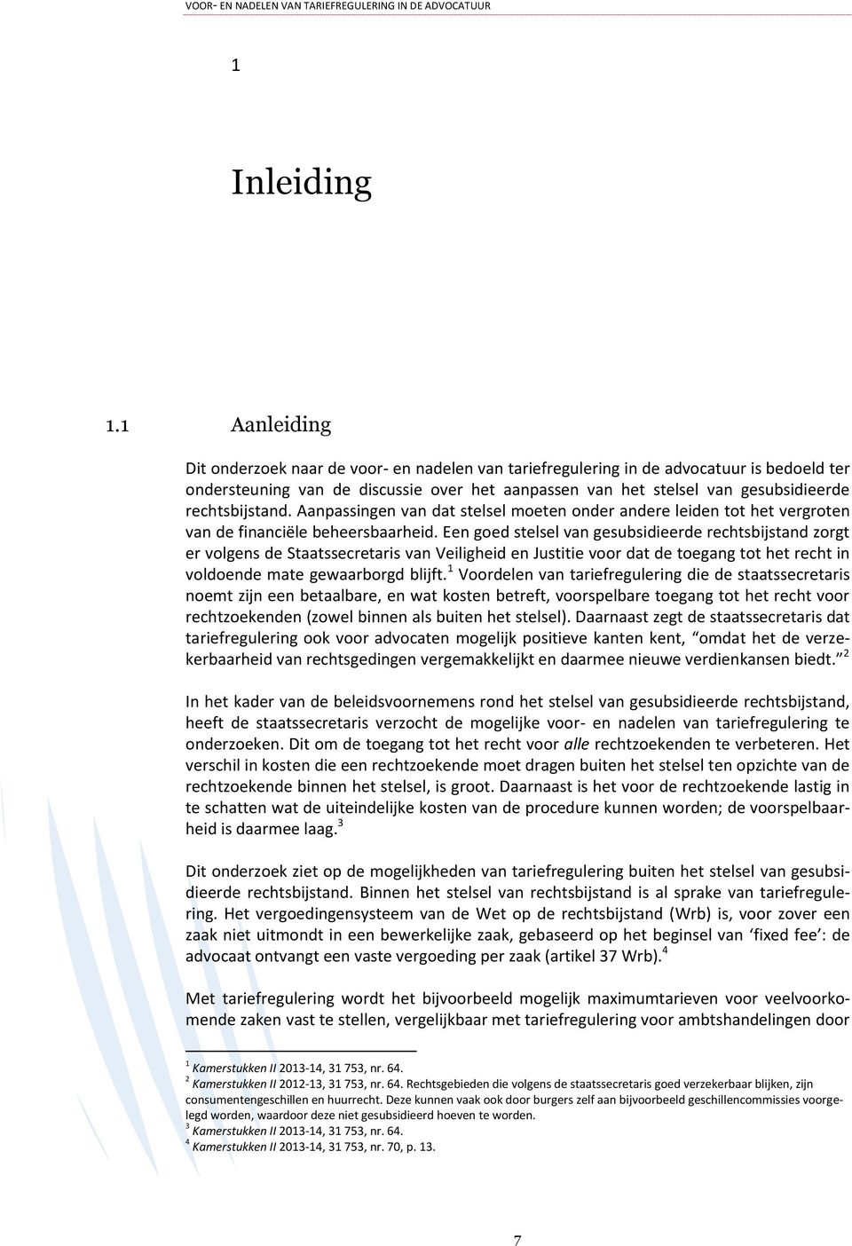 rechtsbijstand. Aanpassingen van dat stelsel moeten onder andere leiden tot het vergroten van de financiële beheersbaarheid.