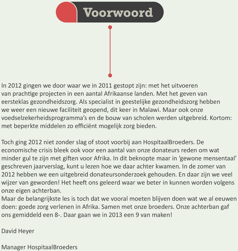 Kortom: met beperkte middelen zo efficiënt mogelijk zorg bieden. Toch ging 2012 niet zonder slag of stoot voorbij aan HospitaalBroeders.