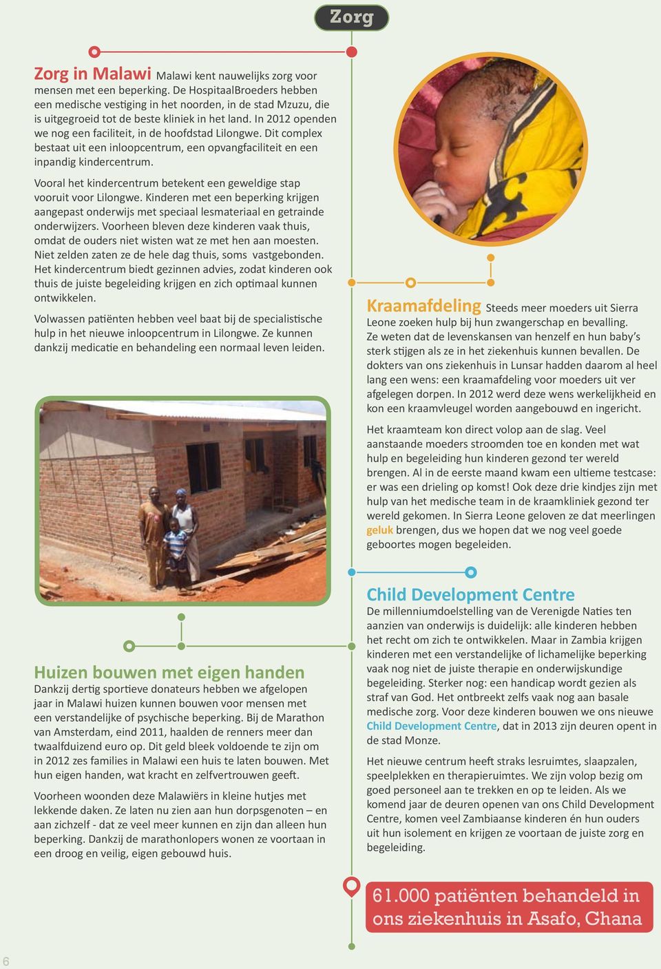 In 2012 openden we nog een faciliteit, in de hoofdstad Lilongwe. Dit complex bestaat uit een inloopcentrum, een opvangfaciliteit en een inpandig kindercentrum.