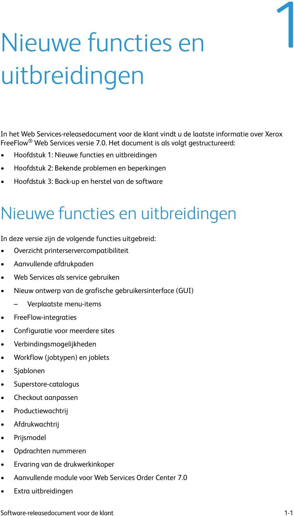 en uitbreidingen In deze versie zijn de volgende functies uitgebreid: Overzicht printerservercompatibiliteit Aanvullende afdrukpaden Web Services als service gebruiken Nieuw ontwerp van de grafische