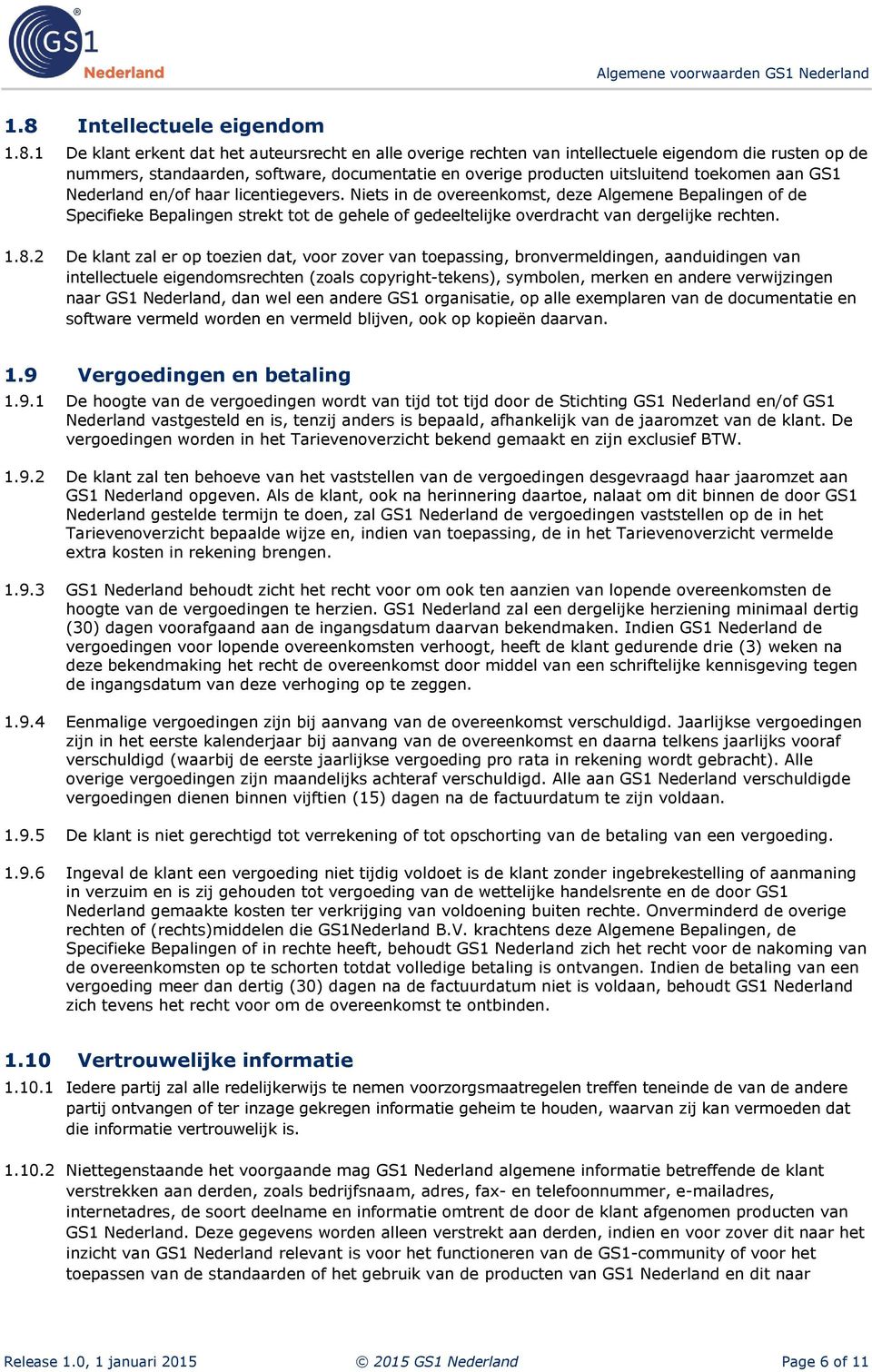 Niets in de overeenkomst, deze Algemene Bepalingen of de Specifieke Bepalingen strekt tot de gehele of gedeeltelijke overdracht van dergelijke rechten. 1.8.