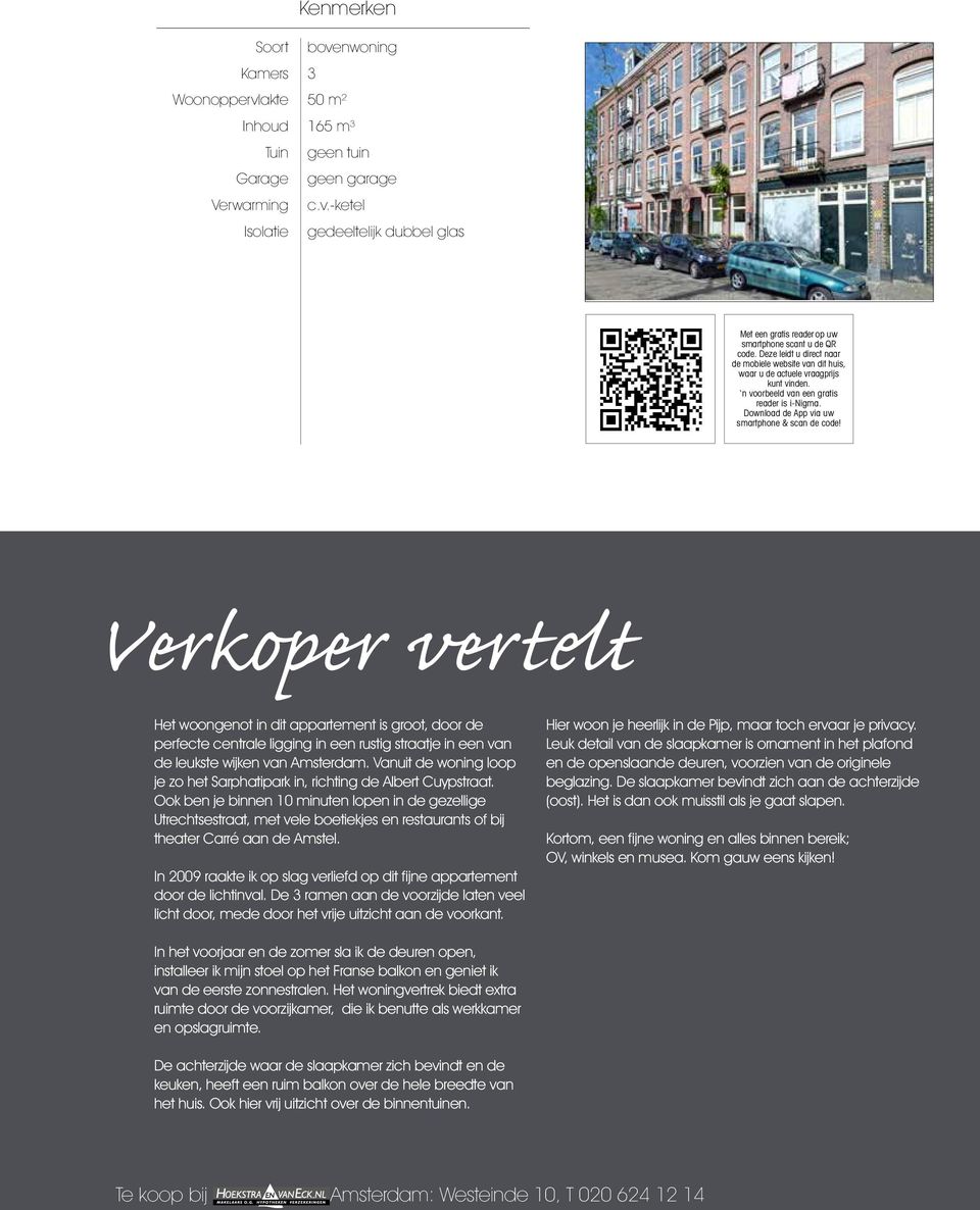 Verkoper vertelt Het woongenot in dit appartement is groot, door de perfecte centrale ligging in een rustig straatje in een van de leukste wijken van Amsterdam.