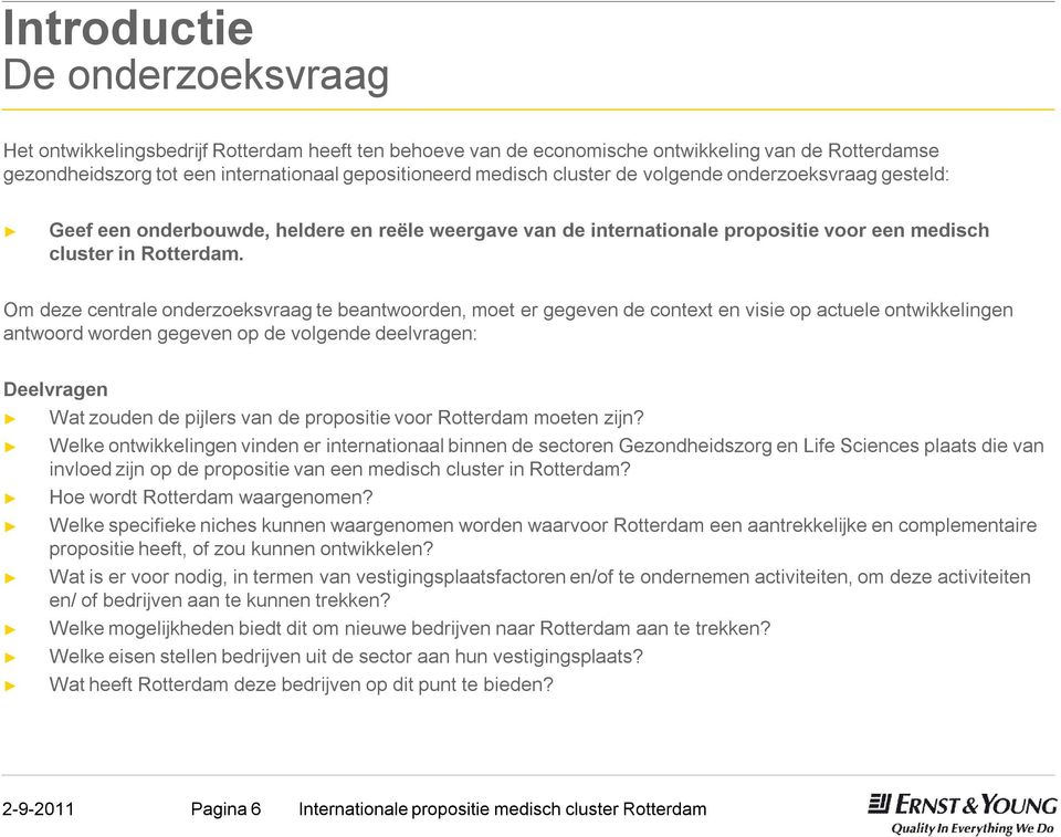 Om deze centrale onderzoeksvraag te beantwoorden, moet er gegeven de context en visie op actuele ontwikkelingen antwoord worden gegeven op de volgende deelvragen: Deelvragen Wat zouden de pijlers van