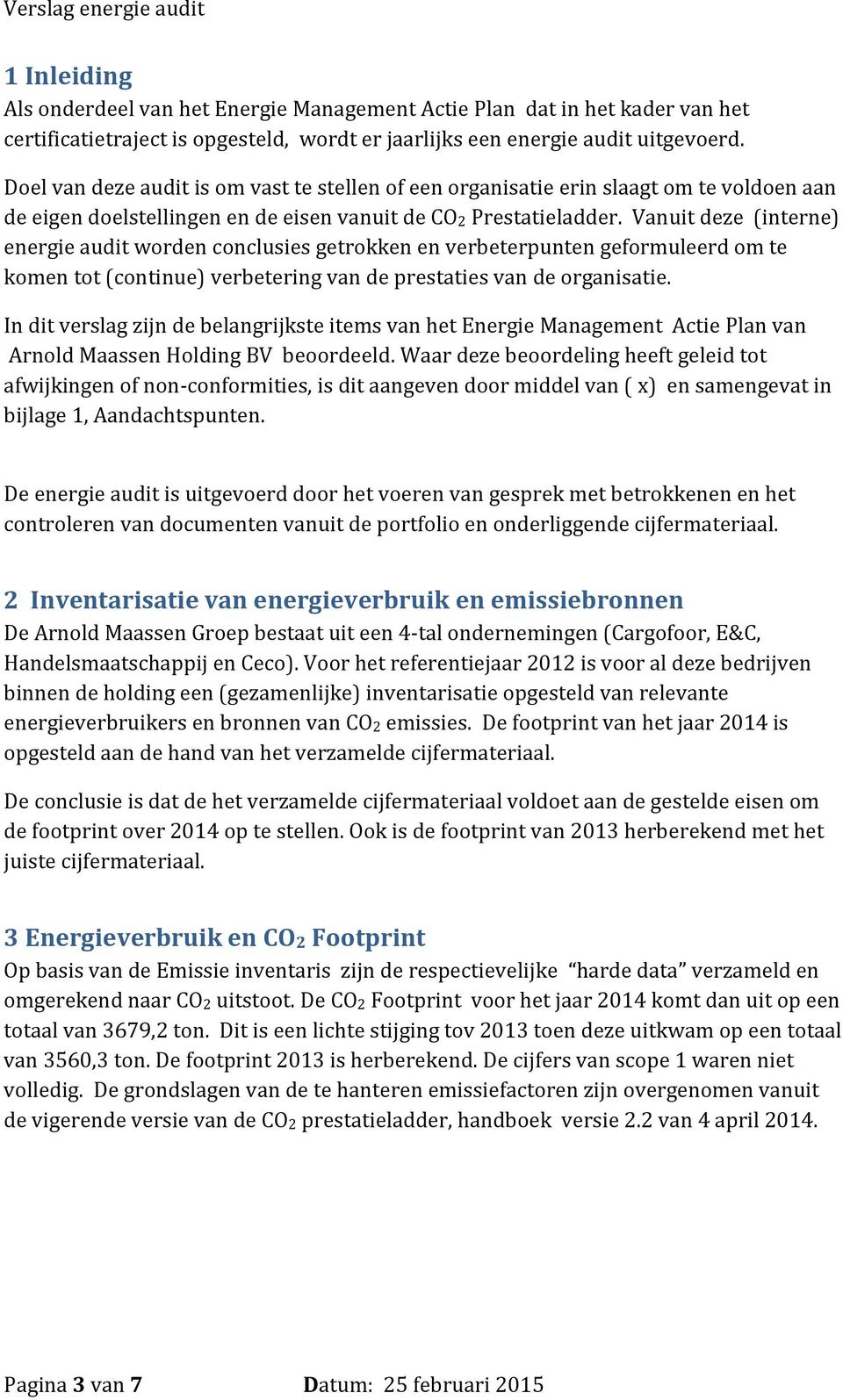 Vanuit deze (interne) energie audit worden conclusies getrokken en verbeterpunten geformuleerd om te komen tot (continue) verbetering van de prestaties van de organisatie.