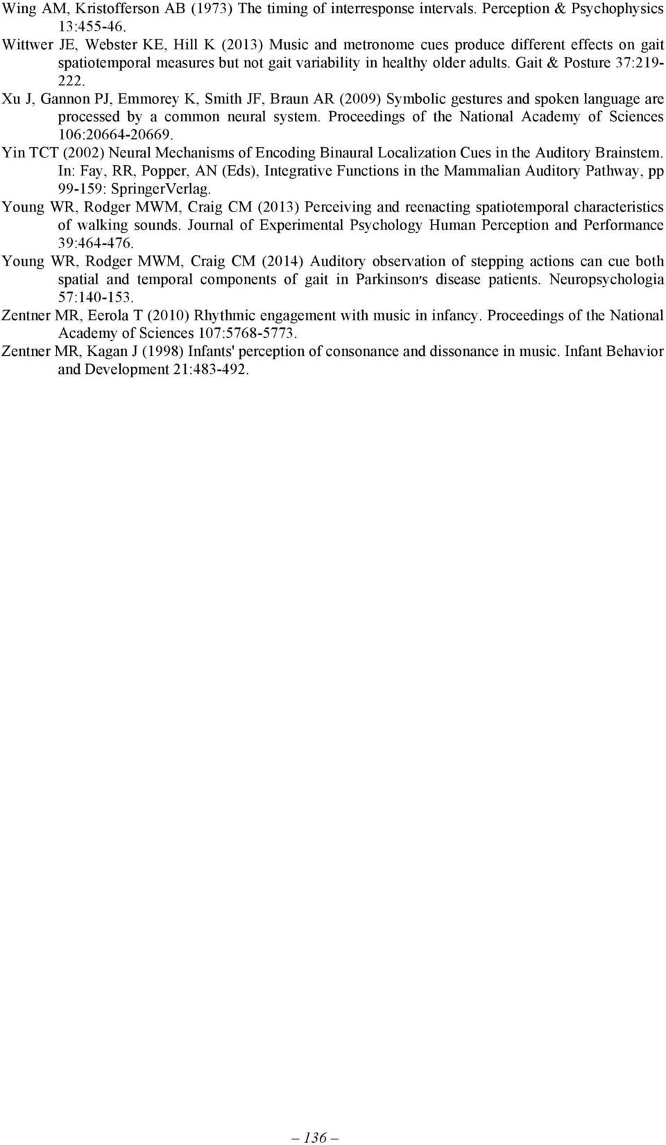 Xu J, Gannon PJ, Emmorey K, Smith JF, Braun AR (2009) Symbolic gestures and spoken language are processed by a common neural system. Proceedings of the National Academy of Sciences 106:20664-20669.