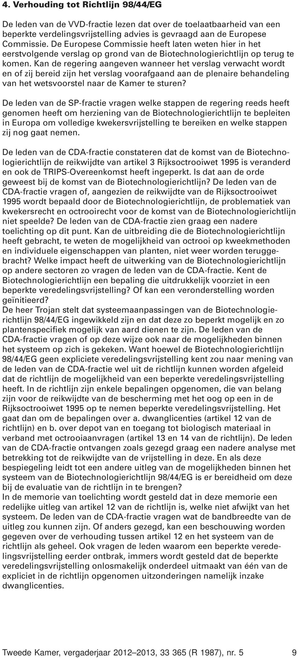 Kan de regering aangeven wanneer het verslag verwacht wordt en of zij bereid zijn het verslag voorafgaand aan de plenaire behandeling van het wetsvoorstel naar de Kamer te sturen?