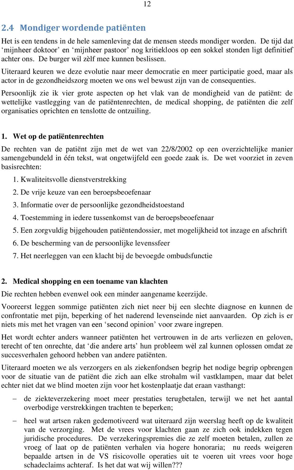 Uiteraard keuren we deze evolutie naar meer democratie en meer participatie goed, maar als actor in de gezondheidszorg moeten we ons wel bewust zijn van de consequenties.