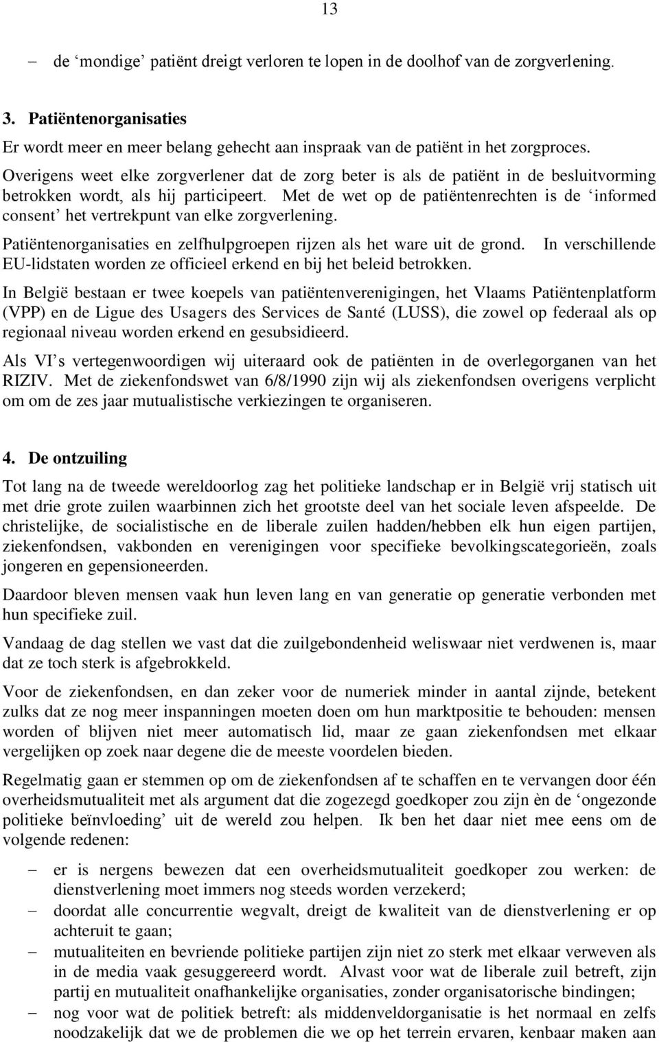 Met de wet op de patiëntenrechten is de informed consent het vertrekpunt van elke zorgverlening. Patiëntenorganisaties en zelfhulpgroepen rijzen als het ware uit de grond.