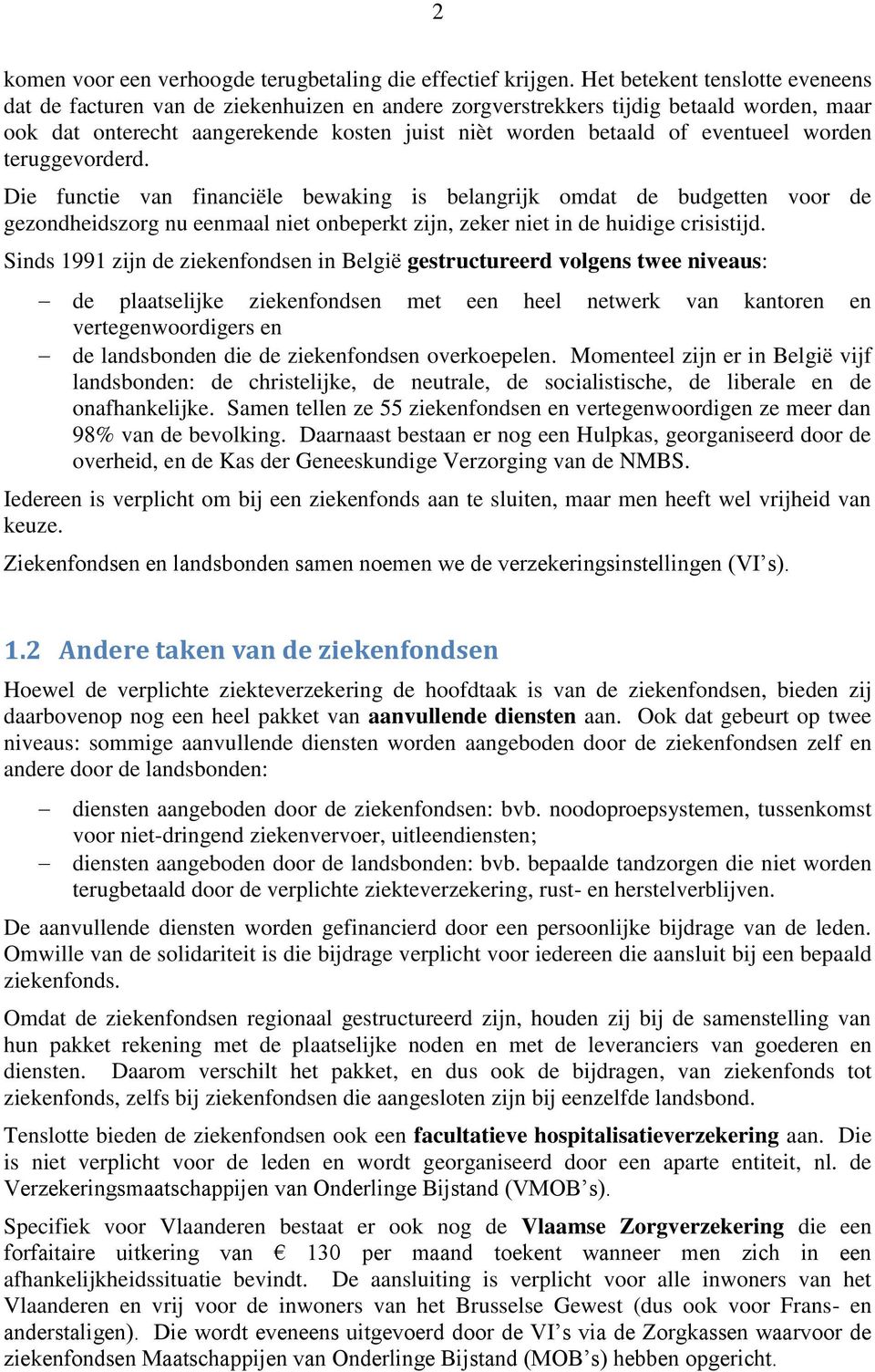 worden teruggevorderd. Die functie van financiële bewaking is belangrijk omdat de budgetten voor de gezondheidszorg nu eenmaal niet onbeperkt zijn, zeker niet in de huidige crisistijd.