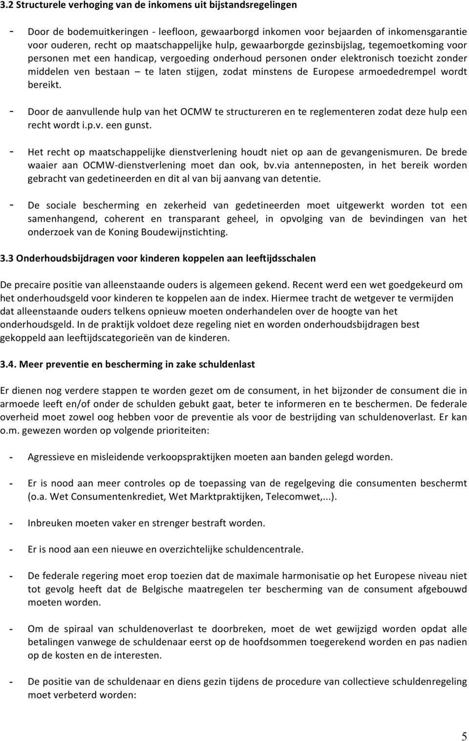 de Europese armoededrempel wordt bereikt. - Door de aanvullende hulp van het OCMW te structureren en te reglementeren zodat deze hulp een recht wordt i.p.v. een gunst.