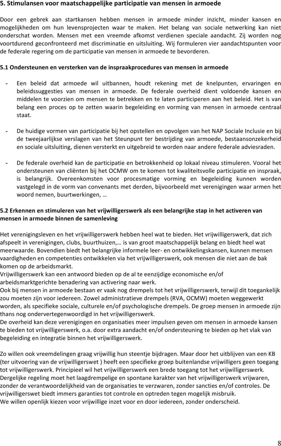 Zij worden nog voortdurend geconfronteerd met discriminatie en uitsluiting. Wij formuleren vier aandachtspunten voor de federale regering om de participatie van mensen in armoede te bevorderen. 5.