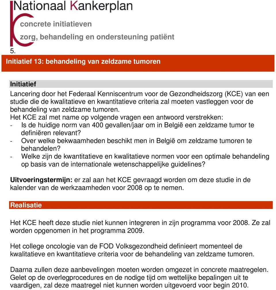 Het KCE zal met name op volgende vragen een antwoord verstrekken: - Is de huidige norm van 400 gevallen/jaar om in België een zeldzame tumor te definiëren relevant?