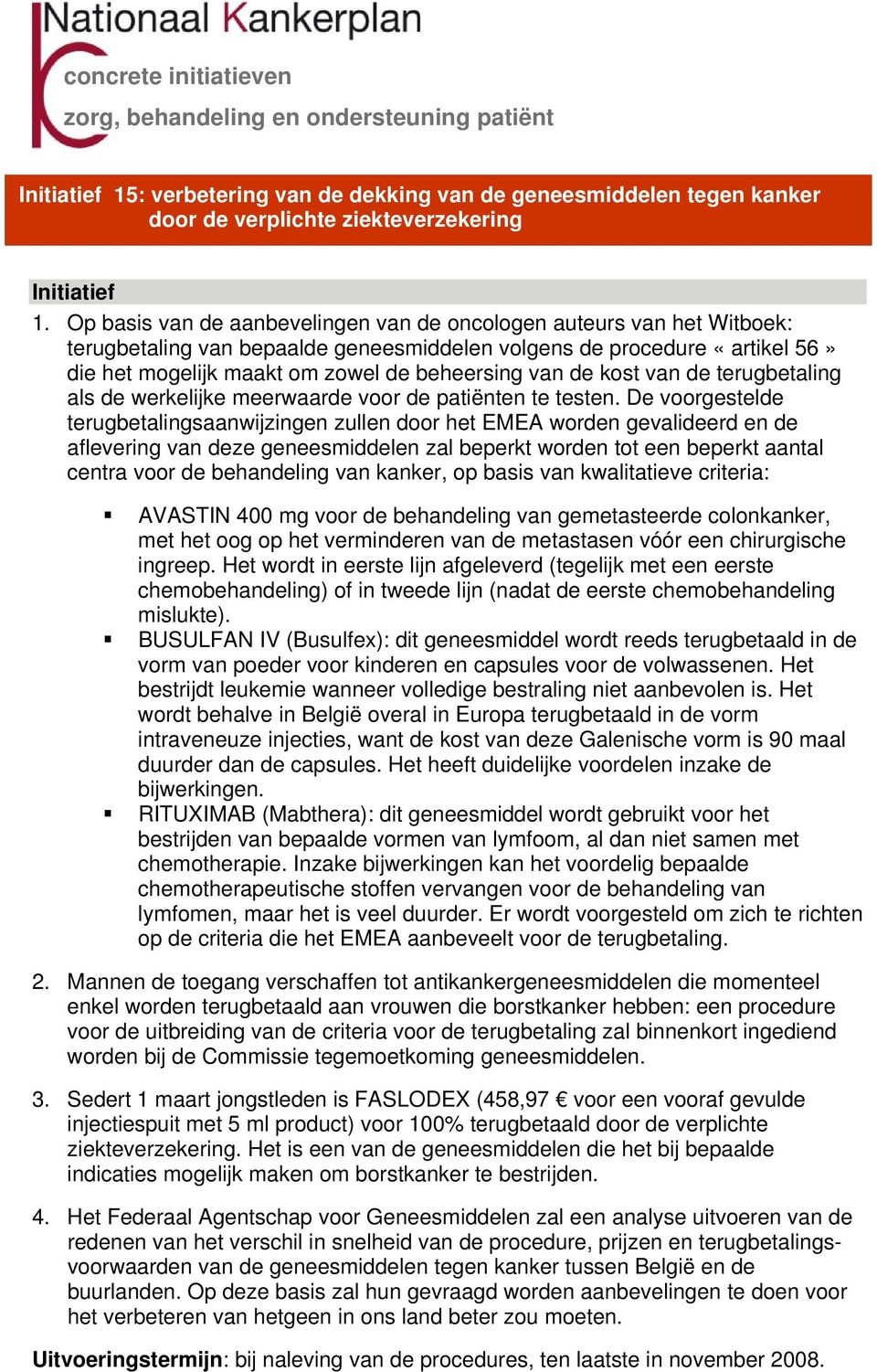 de kost van de terugbetaling als de werkelijke meerwaarde voor de patiënten te testen.