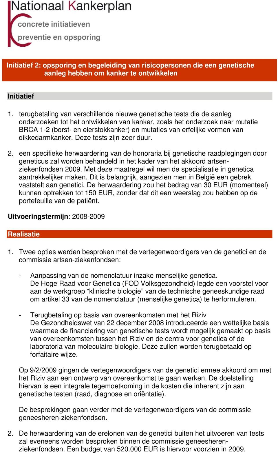 erfelijke vormen van dikkedarmkanker. Deze tests zijn zeer duur. 2.