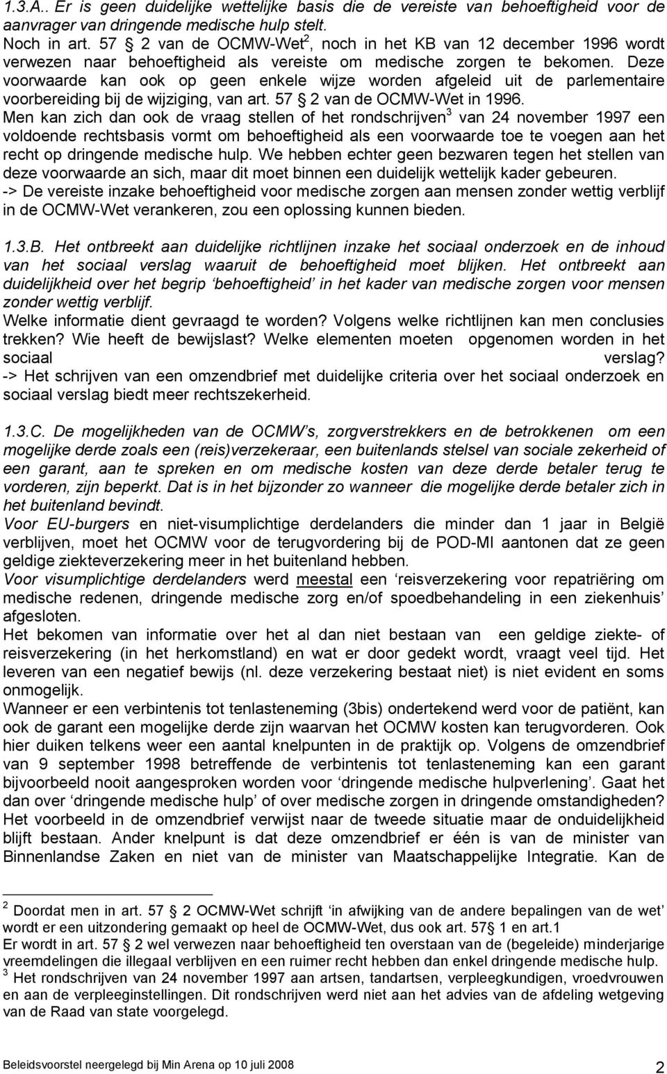 Deze voorwaarde kan ook op geen enkele wijze worden afgeleid uit de parlementaire voorbereiding bij de wijziging, van art. 57 2 van de OCMW-Wet in 1996.