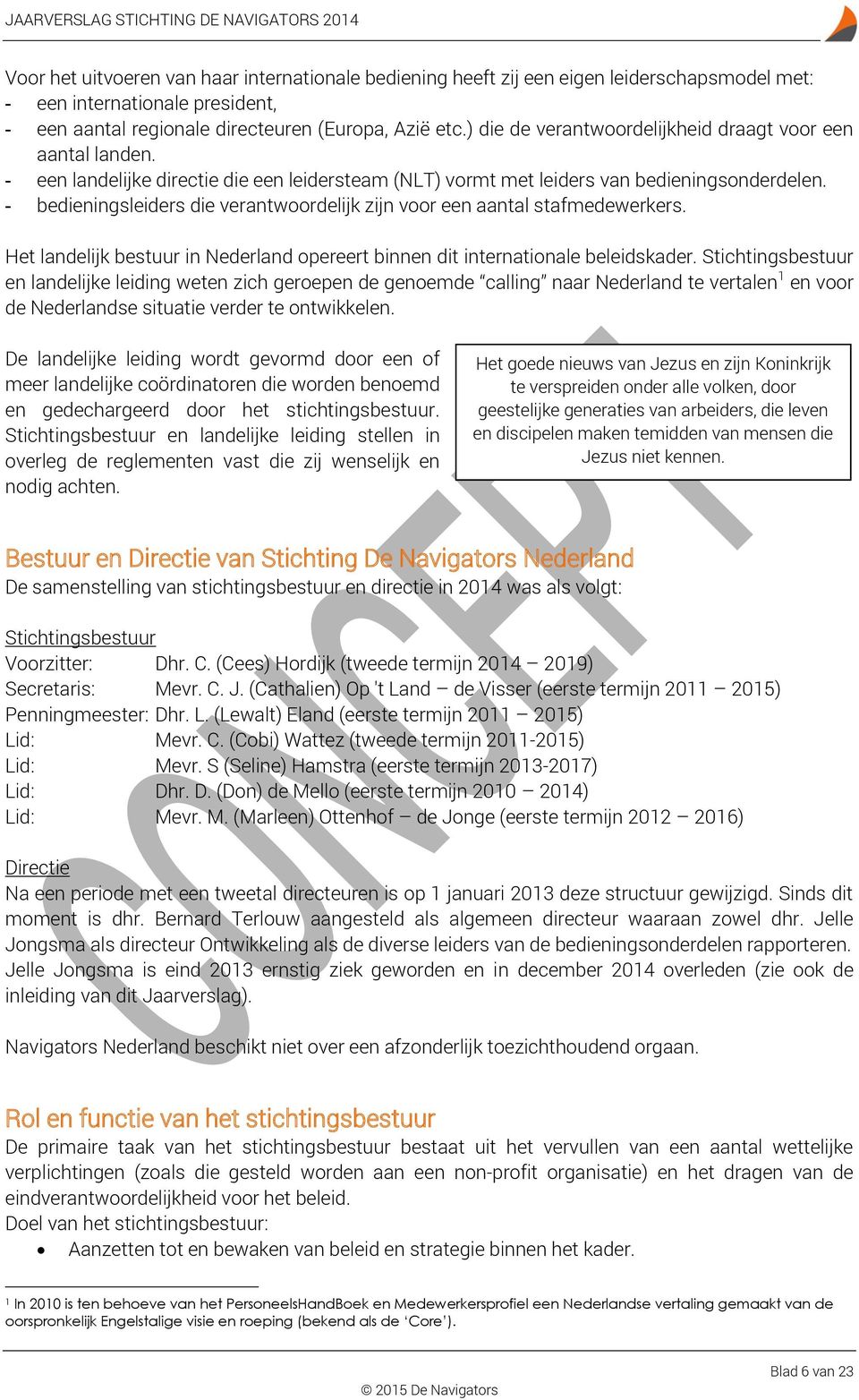 - bedieningsleiders die verantwoordelijk zijn voor een aantal stafmedewerkers. Het landelijk bestuur in Nederland opereert binnen dit internationale beleidskader.