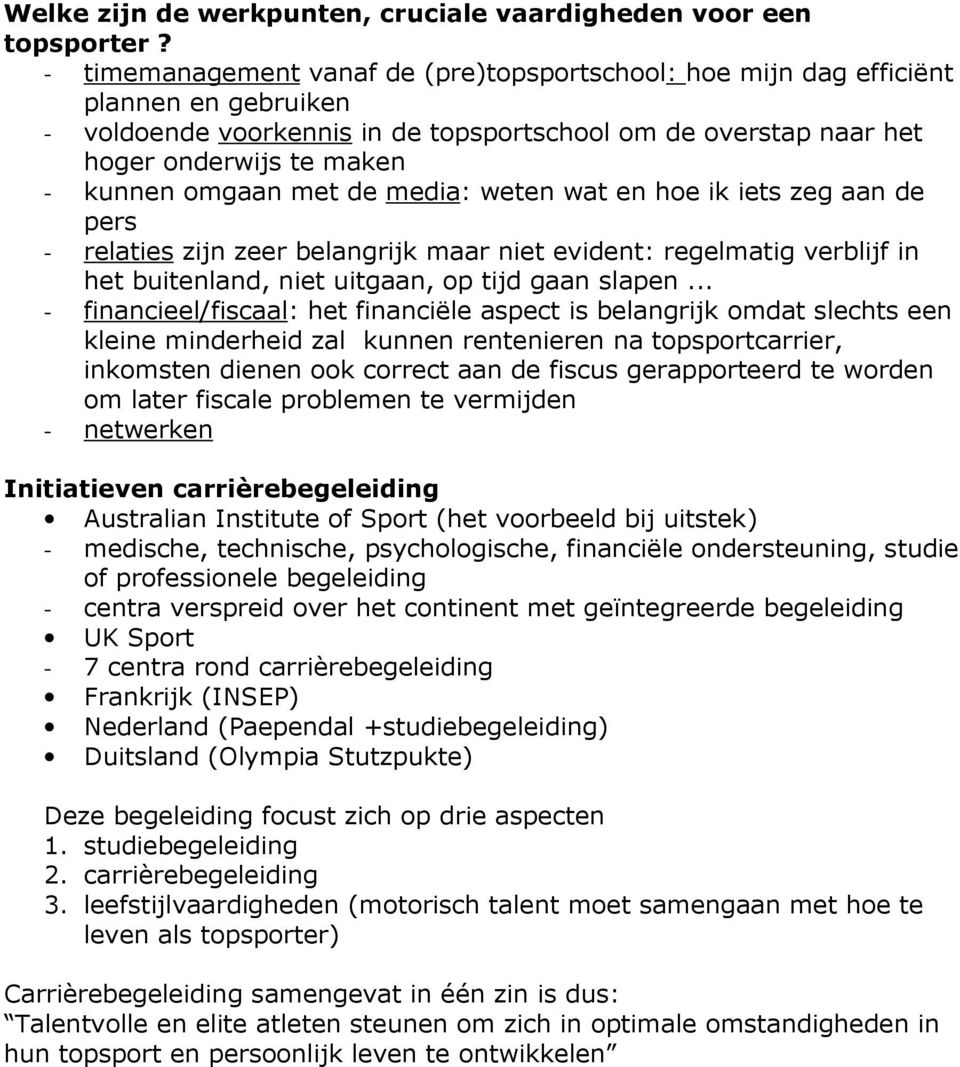 weten wat en he ik iets zeg aan de pers - relaties zijn zeer belangrijk maar niet evident: regelmatig verblijf in het buitenland, niet uitgaan, p tijd gaan slapen.