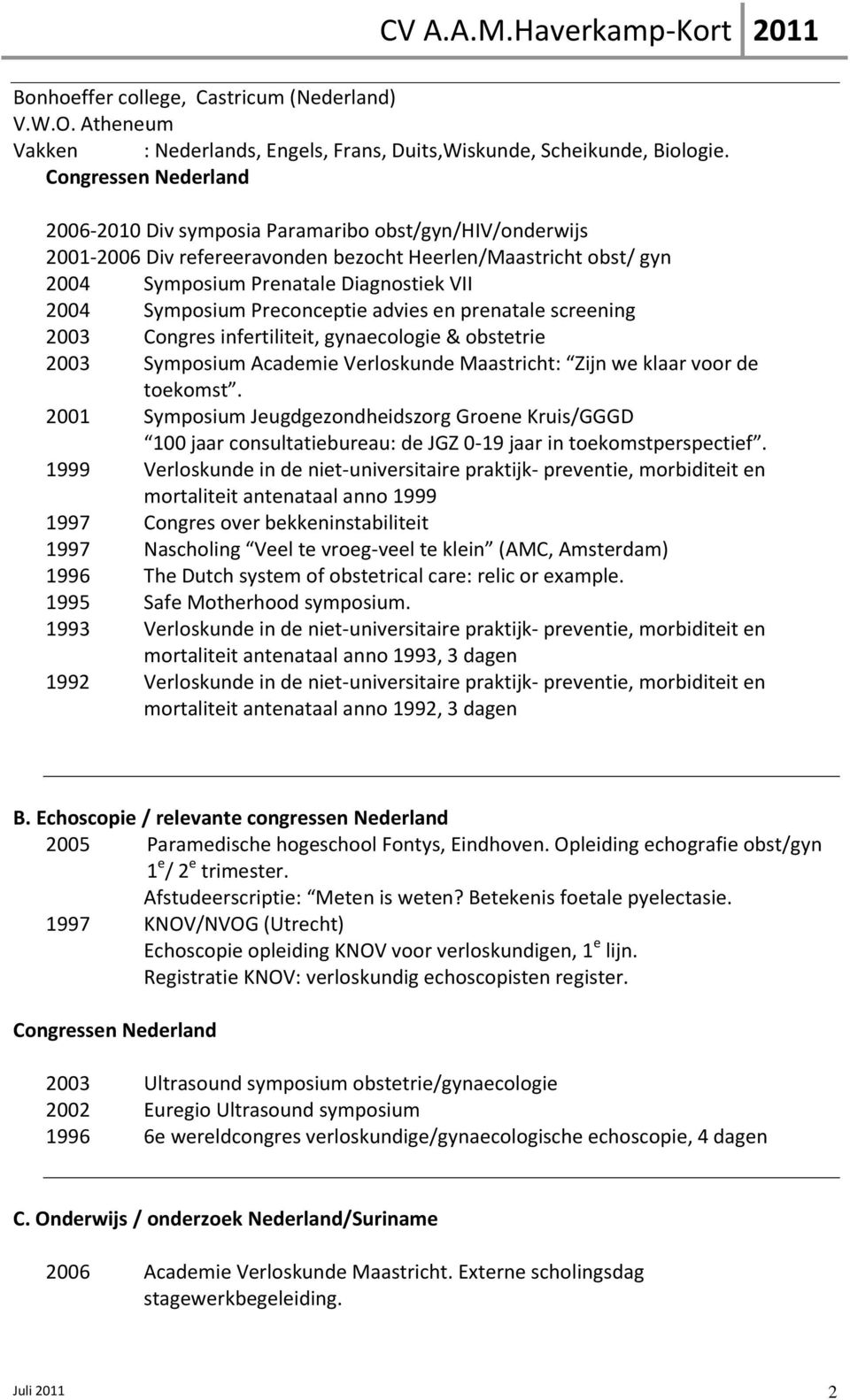 Symposium Preconceptie advies en prenatale screening 2003 Congres infertiliteit, gynaecologie & obstetrie 2003 Symposium Academie Verloskunde Maastricht: Zijn we klaar voor de toekomst.