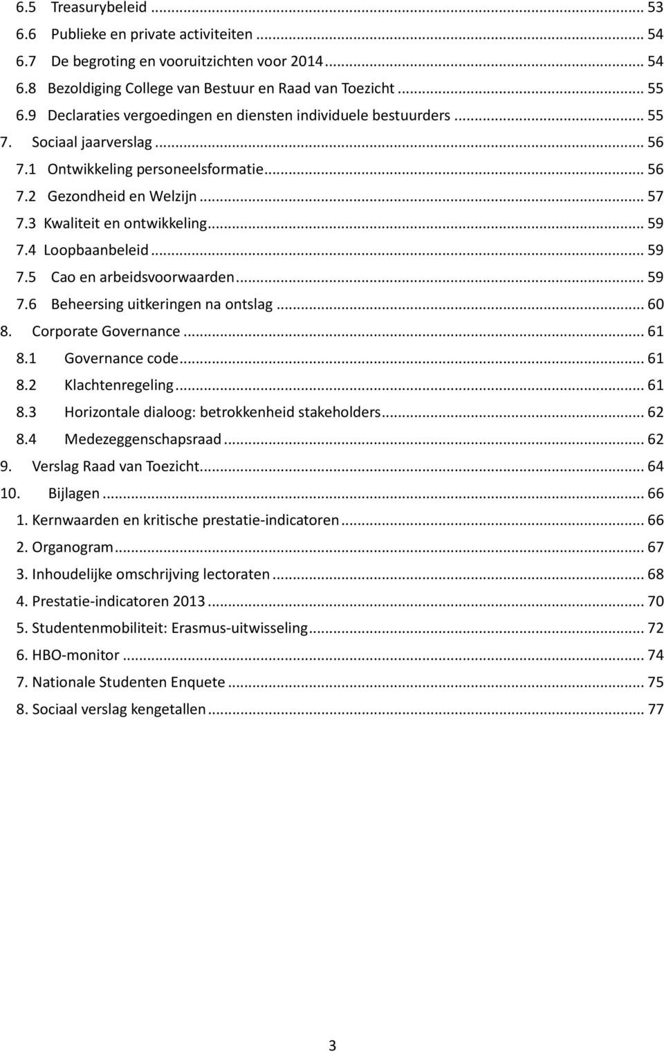 3 Kwaliteit en ontwikkeling... 59 7.4 Loopbaanbeleid... 59 7.5 Cao en arbeidsvoorwaarden... 59 7.6 Beheersing uitkeringen na ontslag... 60 8. Corporate Governance... 61 8.1 Governance code... 61 8.2 Klachtenregeling.