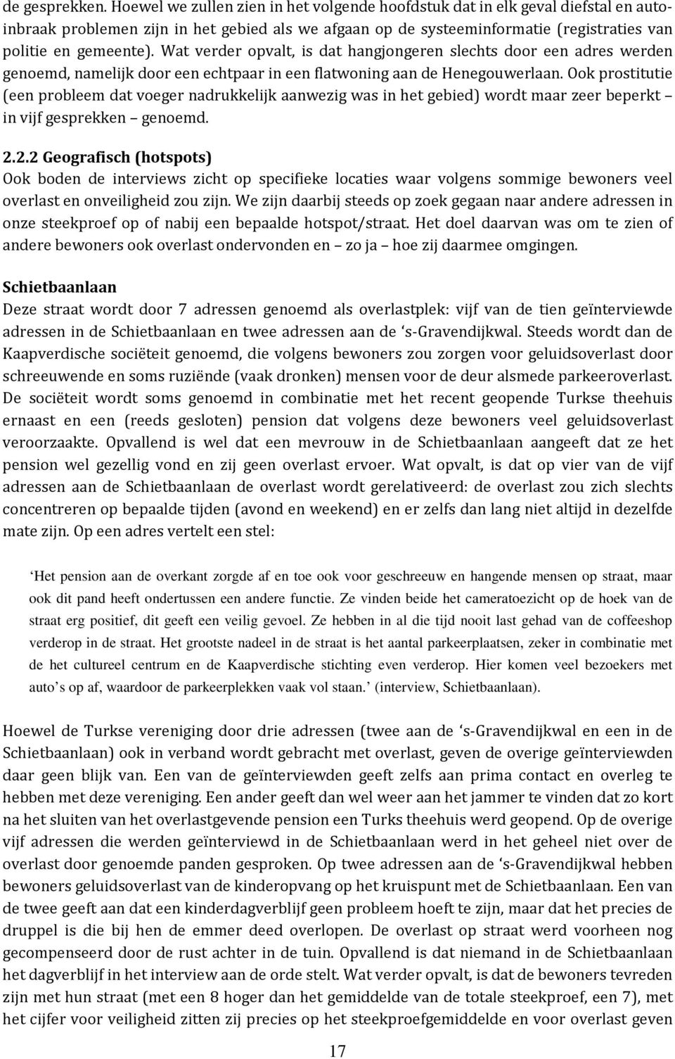 Wat verder opvalt, is dat hangjongeren slechts door een adres werden genoemd, namelijk door een echtpaar in een flatwoning aan de Henegouwerlaan.