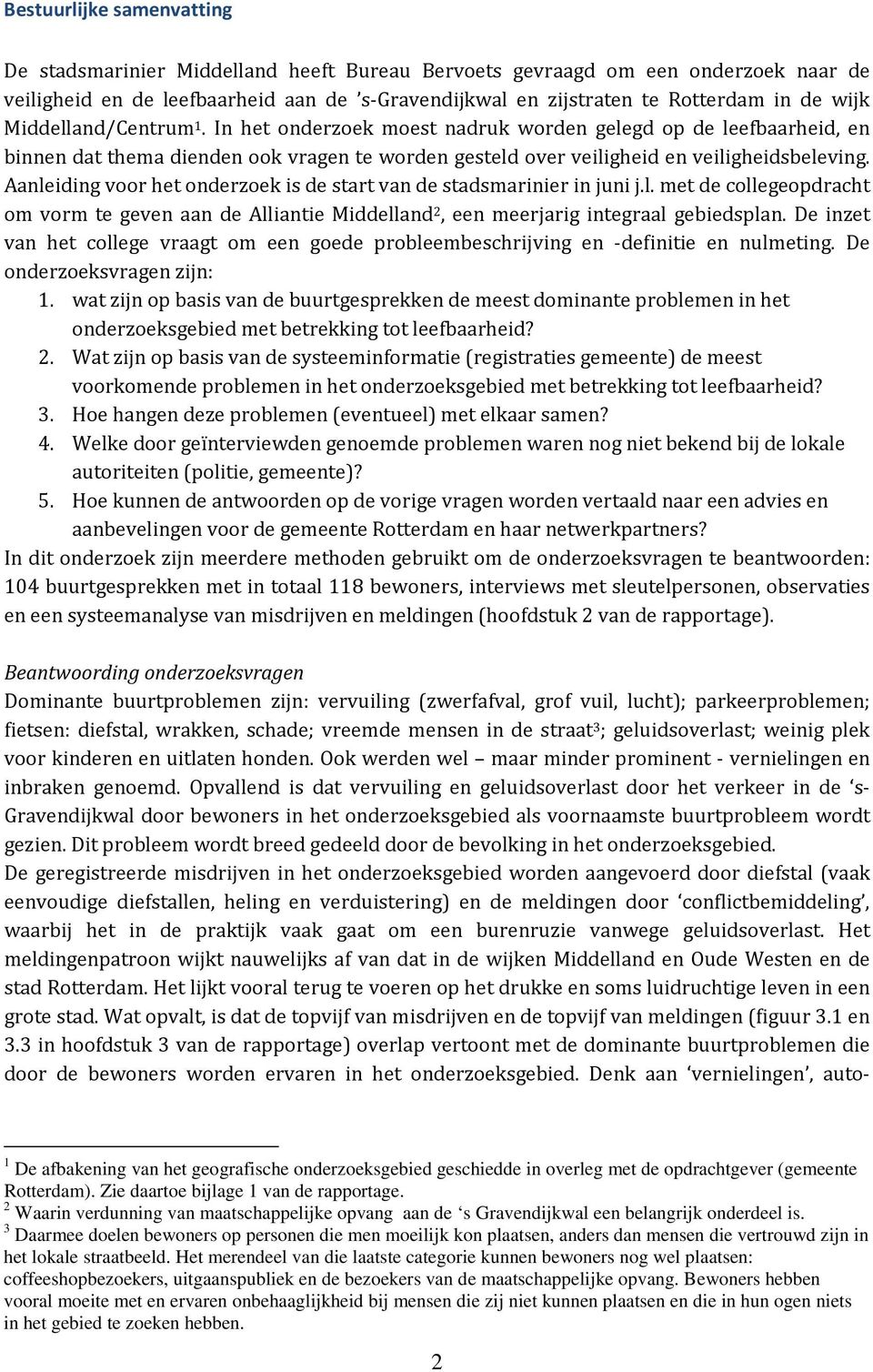 Aanleiding voor het onderzoek is de start van de stadsmarinier in juni j.l. met de collegeopdracht om vorm te geven aan de Alliantie Middelland 2, een meerjarig integraal gebiedsplan.