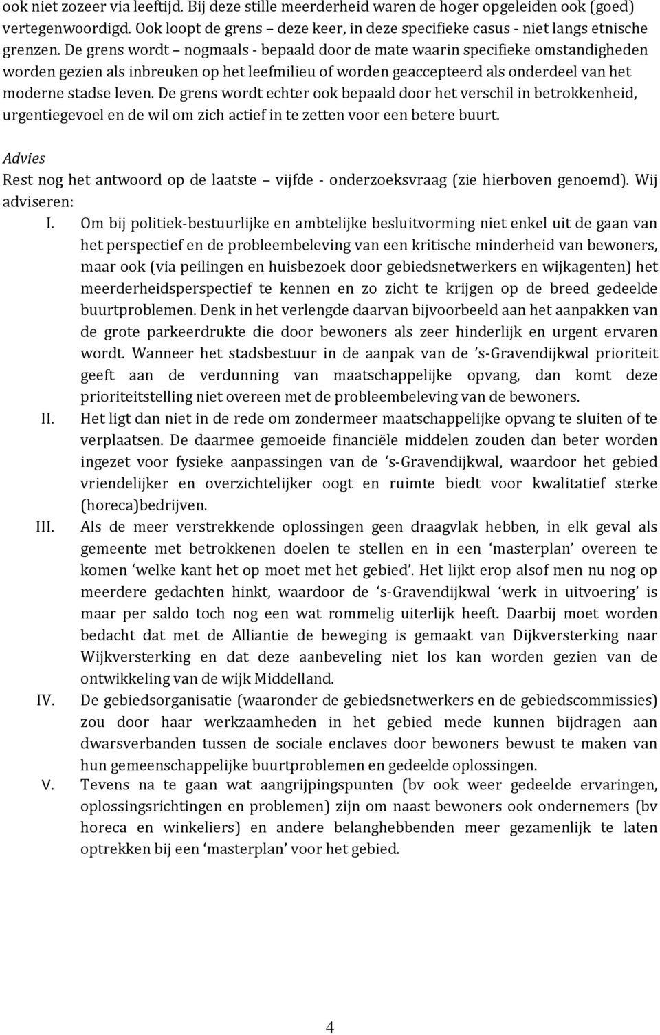 De grens wordt echter ook bepaald door het verschil in betrokkenheid, urgentiegevoel en de wil om zich actief in te zetten voor een betere buurt.