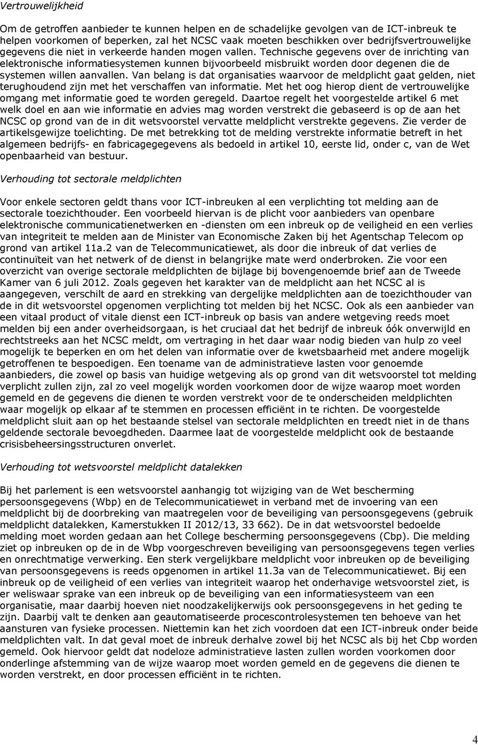 Technische gegevens over de inrichting van elektronische informatiesystemen kunnen bijvoorbeeld misbruikt worden door degenen die de systemen willen aanvallen.